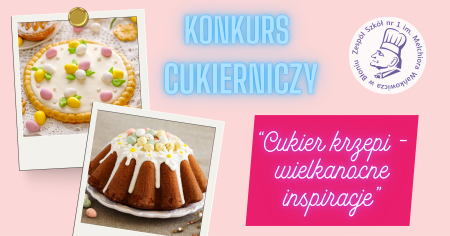 KONKURS CUKIERNICZY – „CUKIER KRZEPI – WIELKANOCNE INSPIRACJE”